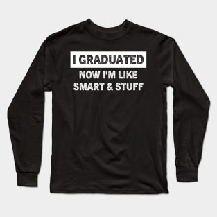 I Graduated Now I'm Like Smart and Stuff Funny Graduation Long Sleeve T-Shirt